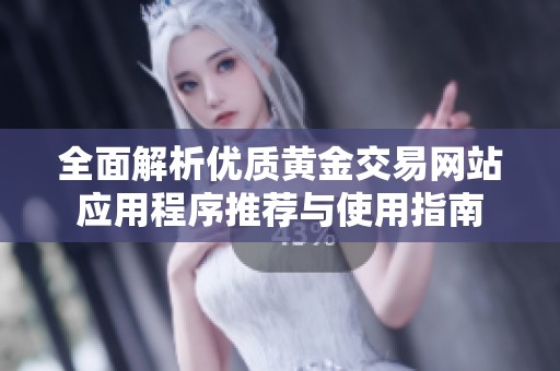 全面解析优质黄金交易网站应用程序推荐与使用指南