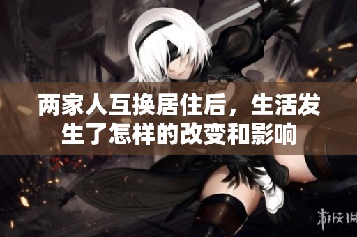 两家人互换居住后，生活发生了怎样的改变和影响