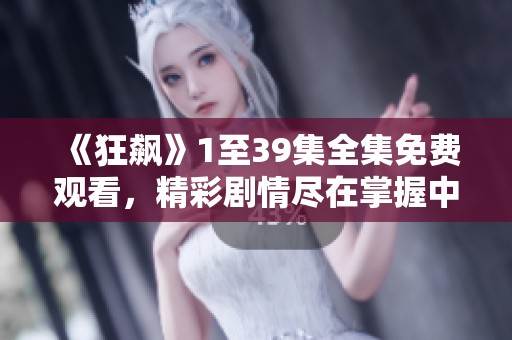 《狂飙》1至39集全集免费观看，精彩剧情尽在掌握中