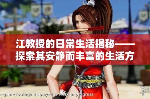 江教授的日常生活揭秘——探索其安静而丰富的生活方式与趣事