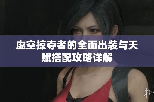 虚空掠夺者的全面出装与天赋搭配攻略详解