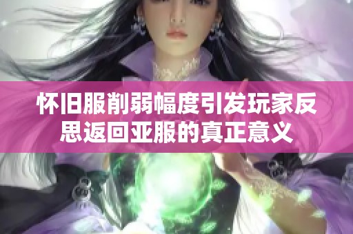 怀旧服削弱幅度引发玩家反思返回亚服的真正意义