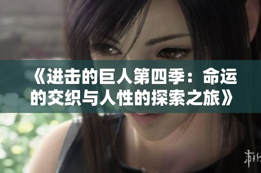 《进击的巨人第四季：命运的交织与人性的探索之旅》