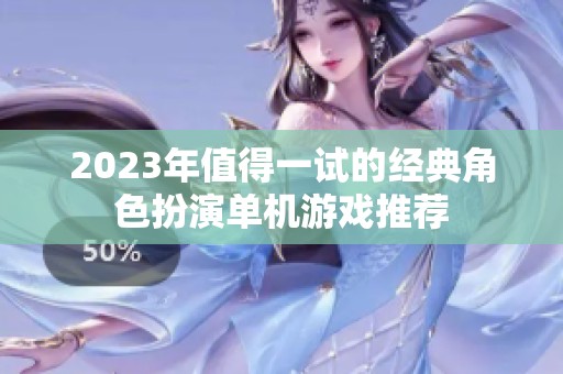 2023年值得一试的经典角色扮演单机游戏推荐