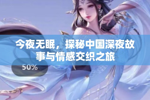 今夜无眠，探秘中国深夜故事与情感交织之旅