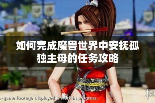 如何完成魔兽世界中安抚孤独主母的任务攻略
