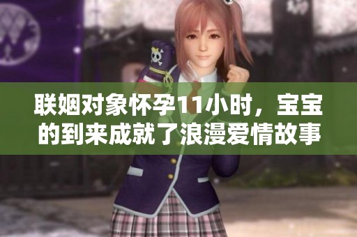 联姻对象怀孕11小时，宝宝的到来成就了浪漫爱情故事
