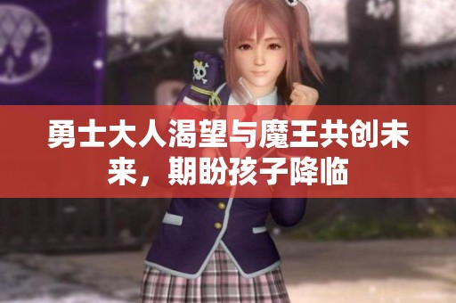 勇士大人渴望与魔王共创未来，期盼孩子降临