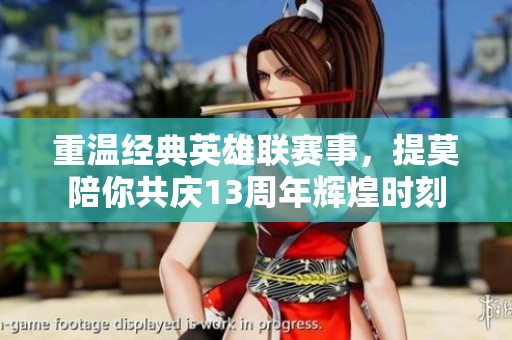 重温经典英雄联赛事，提莫陪你共庆13周年辉煌时刻