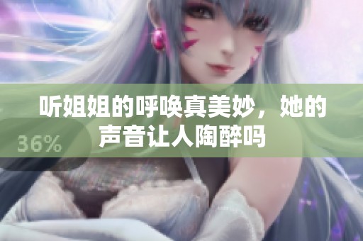 听姐姐的呼唤真美妙，她的声音让人陶醉吗