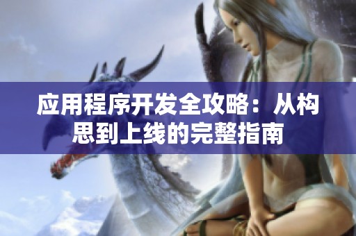 应用程序开发全攻略：从构思到上线的完整指南
