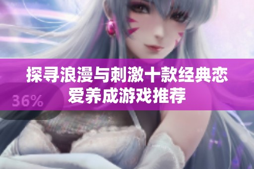 探寻浪漫与刺激十款经典恋爱养成游戏推荐