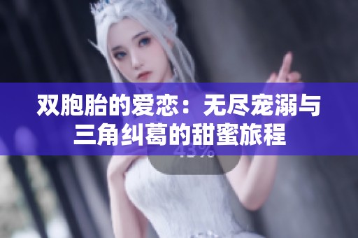双胞胎的爱恋：无尽宠溺与三角纠葛的甜蜜旅程