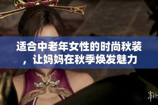 适合中老年女性的时尚秋装，让妈妈在秋季焕发魅力