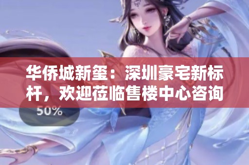 华侨城新玺：深圳豪宅新标杆，欢迎莅临售楼中心咨询