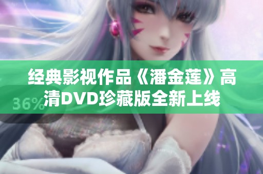 经典影视作品《潘金莲》高清DVD珍藏版全新上线