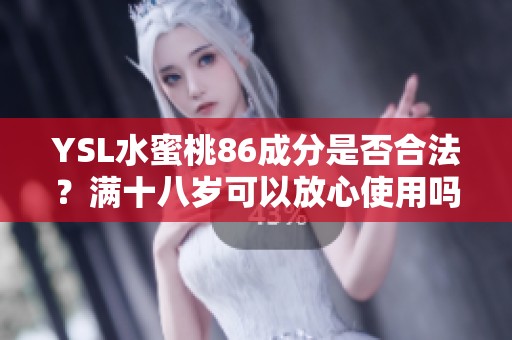 YSL水蜜桃86成分是否合法？满十八岁可以放心使用吗