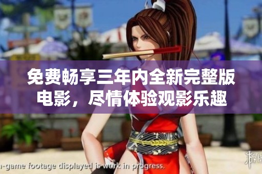 免费畅享三年内全新完整版电影，尽情体验观影乐趣