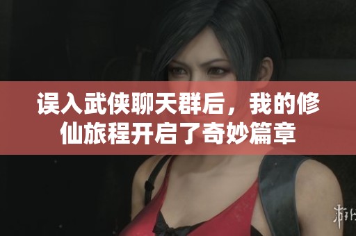 误入武侠聊天群后，我的修仙旅程开启了奇妙篇章