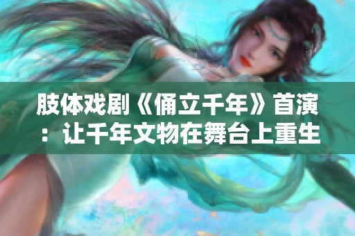 肢体戏剧《俑立千年》首演：让千年文物在舞台上重生与对话