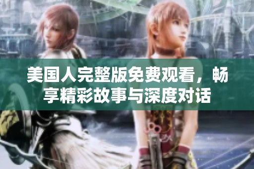 美国人完整版免费观看，畅享精彩故事与深度对话
