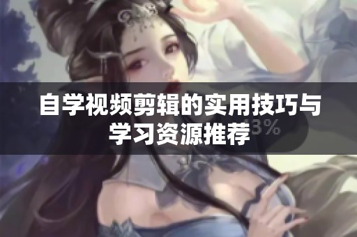 自学视频剪辑的实用技巧与学习资源推荐