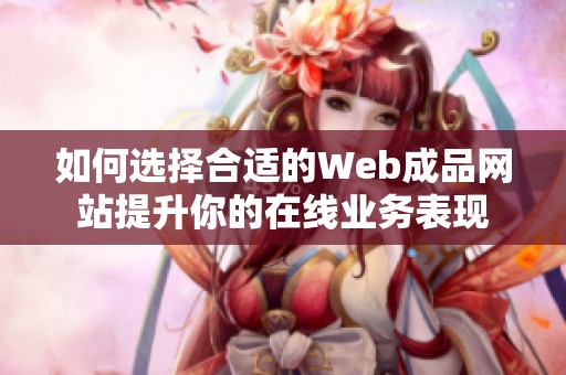如何选择合适的Web成品网站提升你的在线业务表现