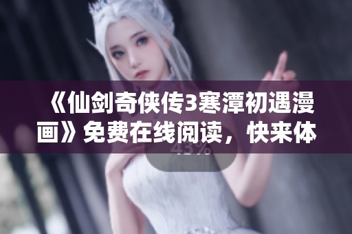 《仙剑奇侠传3寒潭初遇漫画》免费在线阅读，快来体验奇幻冒险吧！