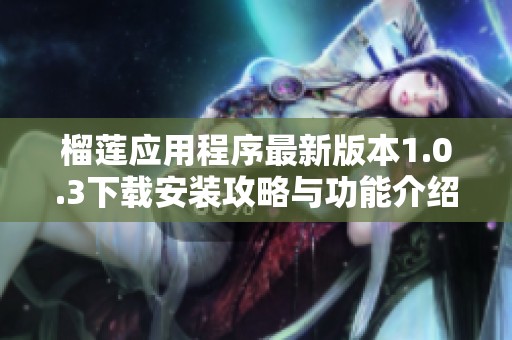 榴莲应用程序最新版本1.0.3下载安装攻略与功能介绍