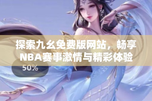 探索九幺免费版网站，畅享NBA赛事激情与精彩体验