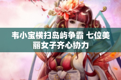 韦小宝横扫岛屿争霸 七位美丽女子齐心协力