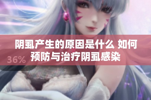 阴虱产生的原因是什么 如何预防与治疗阴虱感染
