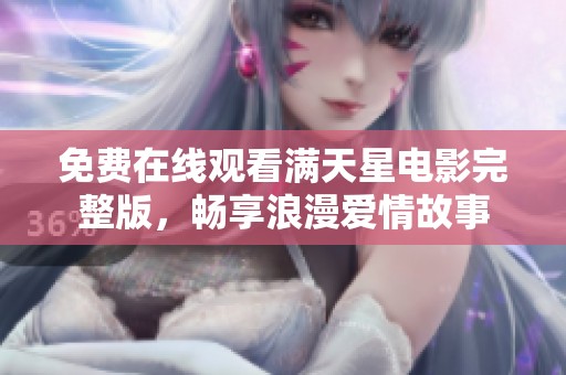 免费在线观看满天星电影完整版，畅享浪漫爱情故事