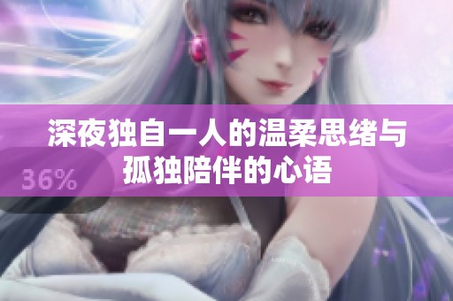 深夜独自一人的温柔思绪与孤独陪伴的心语