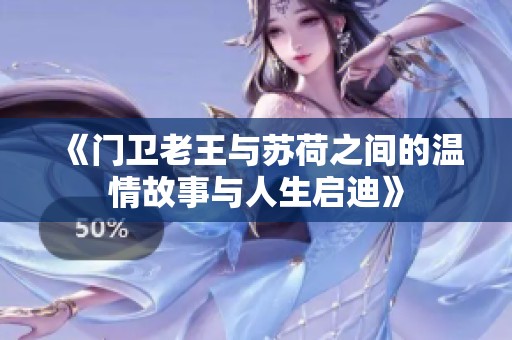 《门卫老王与苏荷之间的温情故事与人生启迪》