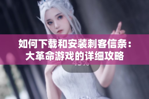 如何下载和安装刺客信条：大革命游戏的详细攻略