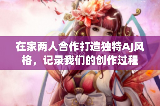 在家两人合作打造独特AJ风格，记录我们的创作过程