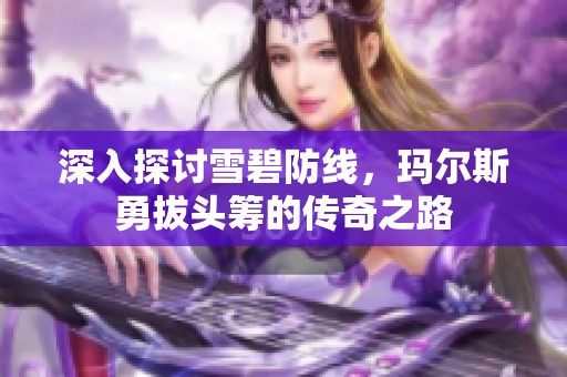 深入探讨雪碧防线，玛尔斯勇拔头筹的传奇之路