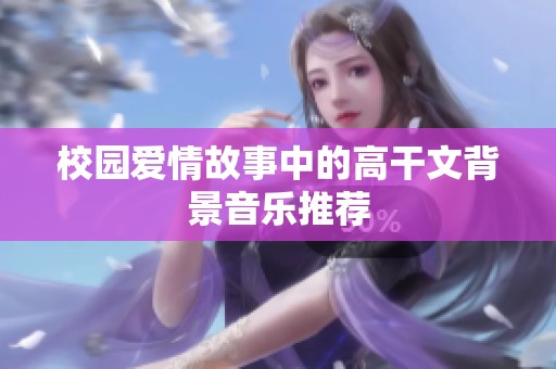 校园爱情故事中的高干文背景音乐推荐