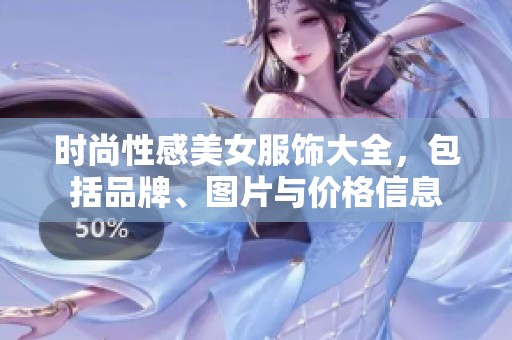 时尚性感美女服饰大全，包括品牌、图片与价格信息