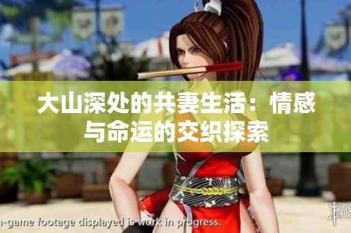 大山深处的共妻生活：情感与命运的交织探索