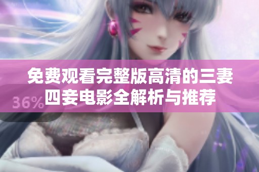 免费观看完整版高清的三妻四妾电影全解析与推荐