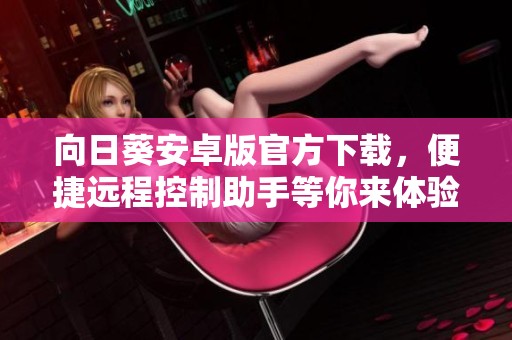 向日葵安卓版官方下载，便捷远程控制助手等你来体验