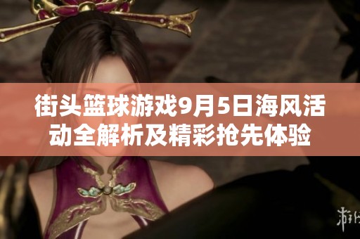 街头篮球游戏9月5日海风活动全解析及精彩抢先体验