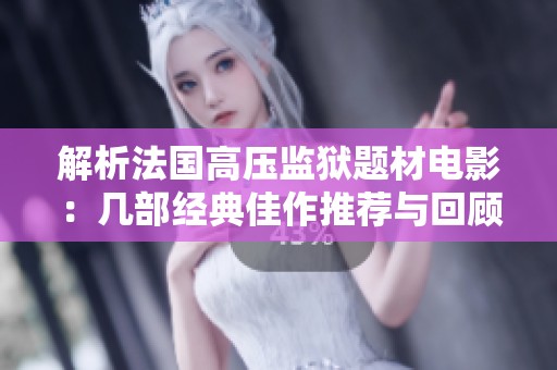 解析法国高压监狱题材电影：几部经典佳作推荐与回顾