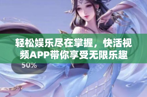 轻松娱乐尽在掌握，快活视频APP带你享受无限乐趣