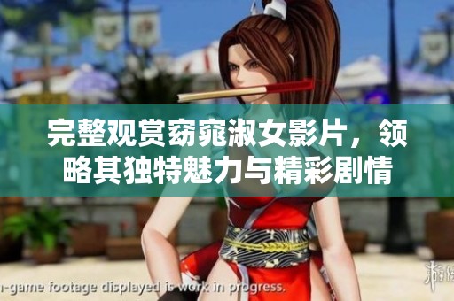 完整观赏窈窕淑女影片，领略其独特魅力与精彩剧情