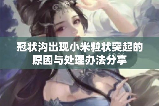 冠状沟出现小米粒状突起的原因与处理办法分享