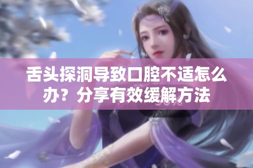 舌头探洞导致口腔不适怎么办？分享有效缓解方法