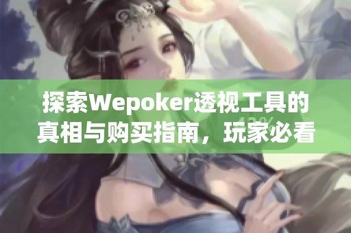 探索Wepoker透视工具的真相与购买指南，玩家必看！